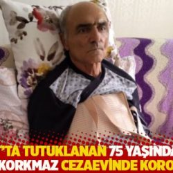 15 Şubat'ta tutuklanan 75 yaşındaki kalp hastası Korkmaz, cezaevinde korona oldu