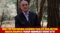 Adli Tıp raporuna rağmen tahliye edilmeyen hasta mahpus Yusuf Bekmezci hayatını kaybetti