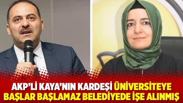 AKP ’li Kaya ’nın kardeşi üniversiteye başlar başlamaz belediyede işe alınmış