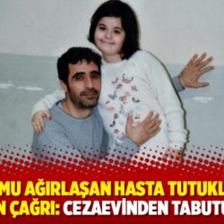Durumu ağırlaşan hasta tutuklunun ailesinden çağrı: Cezaevinden tabutu çıkmasın