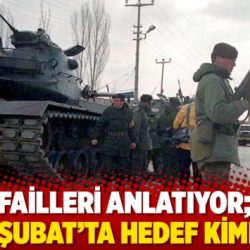 Failleri anlatıyor; 28 Şubat ’ta hedef kimdi?