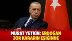 Murat Yetkin: Erdoğan zor kararın eşiğinde