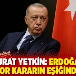 Murat Yetkin: Erdoğan zor kararın eşiğinde