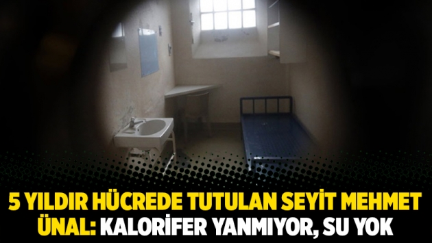 5 yıldır hücrede tutulan eğitimci Seyit Mehmet Ünal: Kalorifer yanmıyor, su yok