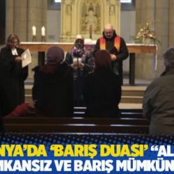 Almanya'da 'Barış Duası'... 'Allah ’ım savaş imkansız ve barış mümkün olsun'