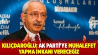 Kılıçdaroğlu: AK Parti'ye muhalefet yapma imkanı vereceğiz