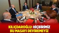 Kılıçdaroğlu: Hiçbirimiz bu masayı deviremeyiz